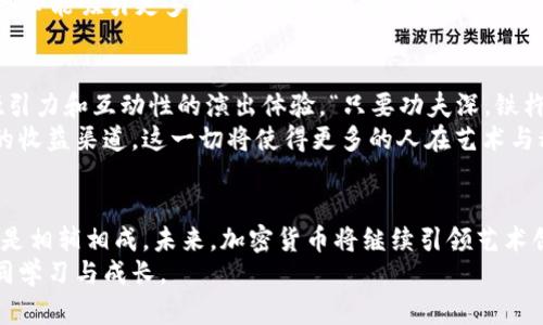 baioti探索加密货币音乐剧：区块链与艺术的奇妙结合/baioti  
加密货币, 音乐剧, 区块链, 艺术/guanjianci

引言：艺术与科技的交汇  
在当今社会，科技以惊人的速度发展，尤其是加密货币和区块链技术的崛起，不仅改变了我们的金融体系，也为艺术领域带来了新的机遇与挑战。加密货币音乐剧，作为这一趋势的产物，正在逐渐吸引越来越多的观众。它不仅仅是一场娱乐表演，更是对当代经济和社会变革的一种反思和表达。

加密货币：现代金融的新宠  
加密货币，这个在过去十年才开始流行的名词，已经成为了许多人投资和交易的主流选择。它的去中心化性质意味着交易不再依赖于传统银行，而是依靠区块链技术进行安全、透明的记录。正如中国的一个谚语所说：“天上不会掉馅饼”，这也反映了人们对于金融创新的谨慎态度。  
对于那些喜欢冒险的人，加密货币如同一张“通往财富的门票”，引发了无数人的梦想与追随。与此同时，也有人因投资失败而黯然失色，因此“买涨不买跌”的投资理念在这里发展得淋漓尽致。

音乐剧：打破艺术界限的表现形式  
音乐剧作为一种艺术表现形式，自其诞生以来，就充满了对于生活、爱情、梦想和社会的表达。它通过旋律、舞蹈、戏剧情节等多种元素结合，创造出一种独特的艺术体验。正如郊区的小孩常常会说的那样：“人生就像一场戏，戏演得好不如演员演得好。”在音乐剧中，演员通过他们的表演传递着情感，连接着观众的心灵。  
 在加密货币音乐剧中，我们看到了这一艺术形式的无限可能。它不仅仅是在讲故事，更是在传达一种信仰，一种对未来的希望。它能够将复杂的金融概念与动人的音乐和舞蹈相结合，帮助观众更好地理解这个快速变化的世界。

加密货币音乐剧的崛起：背景与启示  
随着比特币和以太坊等加密货币的普及，许多艺术家和创作者开始探索这一主题。由于加密货币的性质，很多音乐剧的制作和票务交易也开始采用区块链技术，确保交易的安全与透明。  
在这样的背景下，出现了一些极具创意的作品。例如，一部名为《币圈传奇》的音乐剧，通过幽默的剧情与动人的旋律，展现了加密货币投资的起伏，让观众既能捧腹大笑，又能思考其中的深意。正如一句古语所说：“一日之计在于晨”，这也许是在提醒人们把握住每一个投资机会，然而，故事中的角色却在这个过程中经历了无数的曲折与挑战。

案例分析：成功的加密货币音乐剧  
在众多作品中，值得关注的还有《区块链的歌谣》。这部音乐剧以一位年轻开发者的成长经历为主线，从他第一次接触比特币开始，到最终踏入区块链世界，创作出改变生活的应用程序。观众在享受音乐与舞蹈的同时，也能感受到科技如何改变人的命运。  
通过这一作品，创作者不仅向观众展示了区块链技术的实际应用，也鼓励人们大胆追求自己的梦想。“台上一分钟，台下十年功”，这样的付出与努力也让故事更具现实意义。观众在荧幕前看到的不仅是表面上的华丽，而是背后那份无形的坚持。

文化交融：艺术的地域特色  
加密货币音乐剧并不只是冷冰冰的科技，它还能与本地文化相结合，展现出独特的地域特色。例如，在中国，以传统的京剧表演形式融合现代加密货币的概念，让观众在欣赏经典艺术的同时，也能够领悟到现代科技所带来的颠覆。这样一来，不同年龄层、背景的观众都能在其中找到共鸣。  
或许有人会问：“艺术与科技的结合究竟能带来什么？”就像老话说的，“人心齐，泰山移”，当艺术家们团结在一起，共同为加密货币这一主题创作时，势必能吸引更多的观众与参与者，推动整个艺术生态的繁荣。

艺术与科技共舞：未来展望  
随着加密货币的继续发展，这一主题在未来的音乐剧创作中将更为普遍。艺术家们会不断探索如何将更先进的技术与人类情感结合，创造出更具吸引力和互动性的演出体验。“只要功夫深，铁杵磨成针”，对于创作者而言，创新无疑是一条充满挑战的道路，但也充满了无限可能。  
同时，推动加密货币音乐剧发展的还有一些新兴平台，利用区块链技术进行票务管理与分发，不仅提高了观众的购物体验，也为创作者提供了更多的收益渠道。这一切将使得更多的人在艺术与科技的交融中找到自我，追求更美好的生活。

结论：以加密货币铸就新艺术之路  
加密货币音乐剧的兴起，不仅是艺术创作的新方向，更是对现代科技的深刻反思。通过这一独特的形式，我们可以看到科技与艺术之间并非对立，而是相辅相成。未来，加密货币将继续引领艺术创作者们进入前所未有的领域，正如古语所说：“千里之行，始于足下”，在这条探索之路上，每一步都是新的开始。  
在这个科技不断进步的时代，创造和表达的方式也在不断变化。加密货币音乐剧是这变化的缩影，期待未来能看到更多激动人心的作品，让我们共同学习与成长。