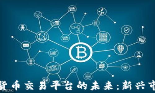 
探索柬埔寨加密货币交易平台的未来：新兴市场的机遇与挑战