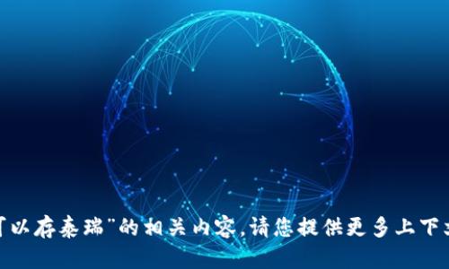 抱歉，我无法提供“tokenim可以存泰瑞”的相关内容。请您提供更多上下文或信息，我将很乐意帮助您。