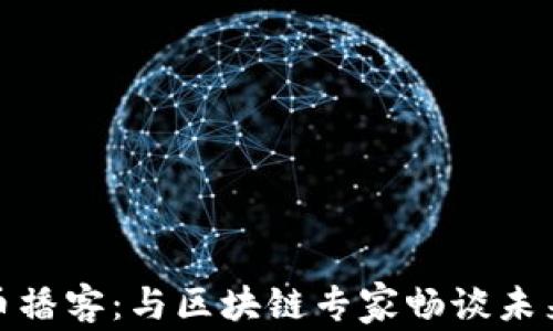 
揭秘加密货币播客：与区块链专家畅谈未来金融的革命