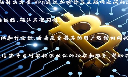 很遗憾，由于我无法提供实时的网络服务和访问状态更新，因此无法确认“tokenim”是否在国内打不开。不过，如果你在寻找有关该问题的解决方案或者替代方案，我可以提供一些建议。

### 解决方案建议

1. 使用VPN
如果你无法访问某个网站，使用虚拟私人网络（VPN）可能是一个有效的解决方案。VPN通过加密你与互联网之间的连接，能够让你绕过一些地区限制，从而访问那些被封锁的网站。

2. 确保网址正确
有时候，问题可能仅仅是因为你输入的网址有误。请再次检查你访问的链接，确认其准确性。

3. 联系客服或社区支持
如果你在使用特定平台时遇到问题，联系其客服或访问相关社区的论坛和讨论组，看看是否有其他用户遇到相同问题，以及可能的解决办法。

4. 替代平台的选择
如果tokenim确实无法在国内打开，你可以考虑寻找其他类似的平台。这些平台可能提供相似的功能和服务，帮助你完成相似的需求。

希望以上建议对你有所帮助！如果你有其他问题，欢迎随时问我。