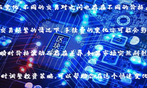 在Tokenim等加密货币交易平台中，账户余额和资产价值是根据实时市场价格而变化的。以下是一些关键点，帮助你更好地理解Tokenim里的钱是如何随时变化的：

实时市场波动
加密货币的价格是高度波动的，很多因素会影响市场价格，如新闻事件、政策法规、市场情绪和其他经济指标。因此，在Tokenim中你账户内的货币价值是时时刻刻都在变动的，可能在几分钟内就会发生上涨或下跌。

交易模式
如果你参与交易，比如买入或卖出某种加密货币，账户余额和资产价值就会因交易而变化。不同的交易对之间也存在不同的价格差异，会影响整体的资产组合价值。

手续费影响
每次交易都会产生一定的手续费，这部分费用会从你的账户中扣除。因此，即便是在交易频繁的情况下，手续费的变化亦可能会影响你账户中的实际资金。

充提币时的价格变动
当你往Tokenim平台充币或提币时，所使用的加密货币数量和市场价值也可能因为瞬时价格波动而存在差异。如果市场突然剧烈波动，充值或提取的实际价值可能与预期有所不同。

总结
总之，Tokenim里的钱是随时可能变化的，用户需要密切关注市场动态。做好风控，及时调整投资策略，可以帮助你在这个快速变化的市场中寻找到最佳的机会。