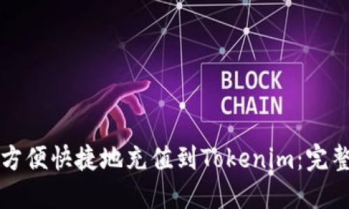 如何方便快捷地充值到Tokenim：完整指南