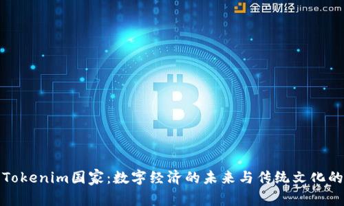 探索Tokenim国家：数字经济的未来与传统文化的交融