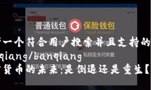 思考一个符合用户搜索并且支持的优秀
banqiang/banqiang
加密货币的未来：是倒退还是重生？
