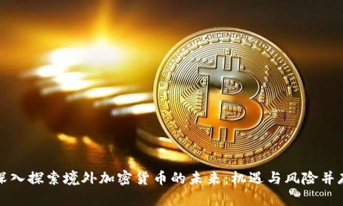 深入探索境外加密货币的未来：机遇与风险并存