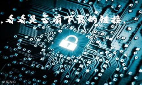 看起来您的问题涉及到下载某个应用或软件，可能是关于“Tokenim”的。如果是这样，您可以提供更详细的信息，例如您想了解的操作系统（如Android、iOS等）或是您遇到的具体问题，这样我可以给出更准确的建议。

如果您是在寻找如何下载一个特定的应用程序，通常您可以按照以下步骤进行：

1. **在应用商店搜索**：如果您使用的是Android设备，可以打开Google Play商店；如果是iOS设备，则可以打开App Store。然后在搜索栏中输入“Tokenim”，查看是否有相关的应用。

2. **直接访问官方网站**：有些应用可能在应用商店中找不到，您可以尝试访问其官方网站，看看是否有下载的链接。

3. **注意安全性**：确保从官方渠道下载应用程序，以防下载到恶意软件。

如果您有更具体的问题或需要更详细的步骤，请告诉我！