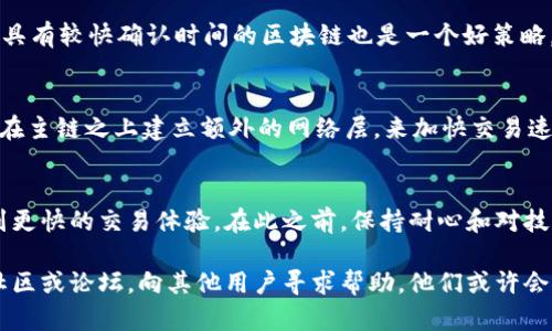 在处理信息和数据时，可能会遇到一些速度上的挑战，比如通过 blockchain 技术进行的 tokenim 交易，有时确实会受到网络拥堵、区块验证时间等因素的影响。以下是有关提高 token 速度和提升区块链交易效率的一些建议和解读。

理解 tokenim 和其背后的技术
Tokenim 是指基于区块链技术的代币系统，能够与现有的金融体系进行集成，创建一种新的数字货币。在这个过程中，许多人可能会遇到交易速度慢的问题，甚至在关键时刻影响到交易的成功。在快速变化的市场环境中，这无疑是一个令人沮丧的体验。

为什么 tokenim 速度会慢？
区块链的工作原理非常复杂，它需要时间来验证和确认每一项交易。交易被放置在一个称为区块的结构中，这个区块需要被整个网络的节点验证。一旦交易开始增加，尤其是在某些特定时段，网络就会变得拥堵，导致速度缓慢。因此，了解可能影响速度的几个因素会对用户的体验大有助益。

提高 tokenim 速度的方法
首先，用户可以选择在网络流量较低的时段进行交易。例如，通常在凌晨或者非交易时间段，网络可能较为顺畅。此外，选择具有较快确认时间的区块链也是一个好策略。例如，一些现代的以太坊替代品在设计上就注重了交易的快速确认与处理。

区块链的未来与创新
随着技术的发展，区块链社区也在不断寻找提高交易速度的解决方案。其中一种流行的方法是采用 Layer 2 技术，通过在主链之上建立额外的网络层，来加快交易速度，减少网络负担。这样的技术已经在多个项目中取得成功，使得复杂的交易也能快速完成。

结论
虽说 tokenim 的速度问题在一定程度上是技术的限制，但通过用户的合理选择和社区的创新努力，我们有望在未来看到更快的交易体验。在此之前，保持耐心和对技术发展的关注，将是每一位加密货币用户的必修课。

以上只是对 tokenim 速度问题的基本探讨。如果你在操作中遇到具体问题或需要进一步的技术支持，不妨加入相关的社区或论坛，向其他用户寻求帮助，他们或许会有宝贵的经验和建议。