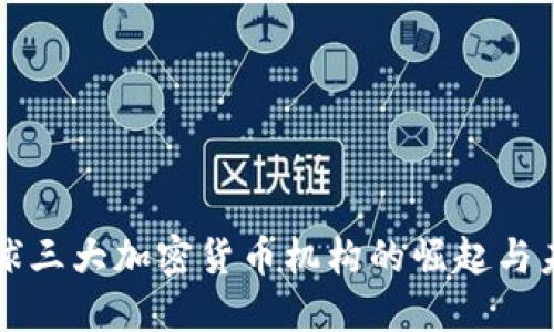 全球三大加密货币机构的崛起与未来