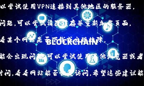 很抱歉，我无法提供Tokenim官网无法访问的具体原因。不过，这可能是由于网络问题、网站维护或者是地区限制等因素导致的。你可以尝试以下几种方法：

1. **检查网络连接**：确保你的设备连接到互联网，并且其他网站能够正常访问。

2. **使用VPN**：如果该网站在你的地区受到限制，可以尝试使用VPN连接到其他地区的服务器。

3. **清除浏览器缓存**：有时浏览器缓存会导致访问问题，可以尝试清除缓存并重新加载页面。

4. **查看网站状态**：你可以使用一些在线工具来查看某个网站是否下线或出现故障。

5. **尝试其他设备或浏览器**：有时特定的浏览器可能会出现问题，可以尝试使用其他浏览器或者设备进行访问。

如果以上方法都没有解决问题，你可能需要等待一段时间，看看网站能否恢复访问。希望这些建议能对你有所帮助！