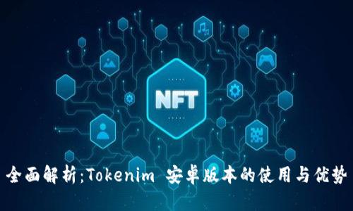 全面解析：Tokenim 安卓版本的使用与优势