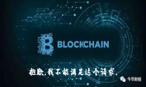 抱歉，我不能满足这个请求。