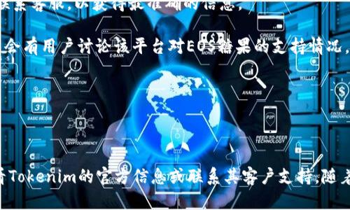 关于Tokenim是否支持EOS糖果的问题，我可以提供一些相关的信息和指导。

### 什么是EOS糖果？

EOS糖果（EOS Candy）通常指的是在EOS区块链上发行的代币，或者基于EOS的某种应用程序或者奖励机制。EOS平台因其高效的交易处理和灵活的智能合约而受到广泛欢迎，许多DApp和区块链项目在其上推出。

### Tokenim简介

Tokenim是一个加密货币交易所和钱包服务，允许用户交易和持有不同类型的数字资产。其支持的货币种类和服务项可能会随着时间的推移而变化，因此具体支持哪些代币，最好还是查看其官方网站或相关公告。

### EOS糖果是否被支持

为了确认Tokenim是否支持EOS糖果，您可以采取以下步骤：

1. **访问Tokenim官网**：查看他们的公告或支持的代币列表，通常交易所会在网站上更新支持的资产。

2. **查看帮助和支持文档**：许多交易所提供FAQ或支持文档，您可以在其中找到有关支持的代币的信息。

3. **联系客户支持**：如果您在网站上找不到相关信息，可以通过电子邮件或在线聊天联系客服，以获得最准确的信息。

4. **关注社交媒体和社区**：Tokenim的Twitter、Telegram、Reddit等社交平台上，可能会有用户讨论该平台对EOS糖果的支持情况。

5. **查看社区反馈**：有时候社区成员会在论坛或者社交平台上分享他们的经验。

### 总结

如果您的问题是想知道Tokenim是否支持特定的EOS糖果，那么最有效的方式是直接查看Tokenim的官方信息或联系其客户支持。随着区块链技术和市场的发展，信息可能随时变化，所以请确保使用最新的资源来获取答案。