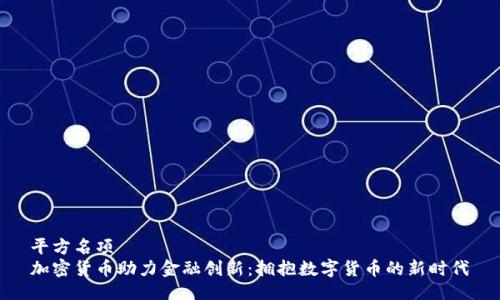 平方名项
加密货币助力金融创新：拥抱数字货币的新时代
