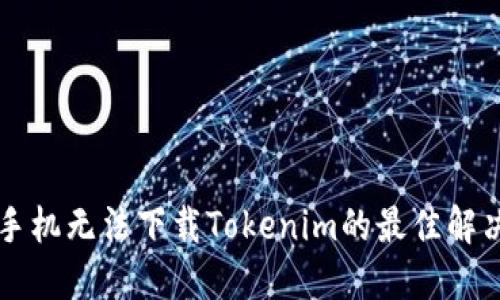 苹果手机无法下载Tokenim的最佳解决方案