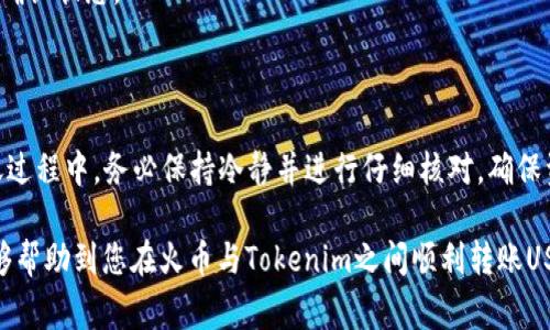 在讨论这个问题之前，我们首先需要了解一些背景知识。火币（Huobi）和Tokenim都是加密货币交易平台。USDT（泰达币）是一种稳定币，与美元挂钩，广泛用于加密市场中的交易和转账。将USDT从一个平台转移到另一个平台涉及到几项关键步骤和注意事项。

一、了解火币和Tokenim

火币成立于2013年，是一家全球领先的数字资产交易平台，为用户提供多种加密货币的交易服务。火币的用户覆盖全球，其中包括中国、日本、欧洲和东南亚等地的用户。

Tokenim则是一个相对较新的交易平台，主要面向中小投资者，提供各种加密资产的交易选项。虽然Tokenim在市场上的知名度可能不如火币高，但它依然为投资者提供了丰富的交易体验和服务。

二、USDT在交易平台的基本概念

USDT（Tether）是最早也是最常用的稳定币之一，它以1：1的比例与美元挂钩，旨在提供一种相对稳定的价值储存方式。由于其与美元的稳定性，USDT在交易中被广泛接受，尤其是在加密货币市场波动较大的时候。

三、USDT转账的基本步骤

将USDT从火币转移到Tokenim，一般可以按照以下步骤进行操作：

h41. 登录火币账户/h4
首先，您需要使用您的账户信息登录火币，确保您的账户已经完成身份验证，以符合交易所的规定。

h42. 找到“资产”或“提现”选项/h4
在火币平台上，通常会有一个“资产”或“钱包”选项，您需要找到“提现”功能，选择您希望转移的数字资产—即USDT。

h43. 输入转账信息/h4
在提现页面，您需要输入Tokenim提供的USDT充值地址，同时确认您要转移的数量。在这里，需要特别小心，因为如果您填写错误的地址，您的资产可能会永久丢失。“一失足成千古恨”，记得仔细检查哦！

h44. 确认交易/h4
在确认输入的所有信息无误后，点击“确认”进行提现。此时，火币将会处理您的转账请求，通常会在几分钟内完成。

h45. 在Tokenim确认到账/h4
一旦火币处理完毕，您应当能够在Tokenim的账户中看到转账到达。若长时间未到账，可以主动与Tokenim客服联系，确认交易状况。

四、转账前的注意事项

在转账之前，您需要考虑以下几点：

h41. 网络费用/h4
转账USDT通常会产生一定的网络费用（Gas Fee），您需要确保您的账户有足够的余额来支付这笔费用。

h42. 充值地址的准确性/h4
确保您从Tokenim获取的充值地址是最新的且没有错误。每个用户的地址是唯一的，任何错误都会导致资产的丢失。

h43. 时间确认/h4
有些时候，网络的拥堵可能导致确认时间延长，因此请耐心等待。同时，也可以通过区块链浏览器查看转账状态。

五、USDT转账的可能问题

在转账过程中，有时可能会遇到一些常见问题，以下是一些可能的情况及解决方案：

h41. 转账未到账/h4
如果您在火币已完成转账，但Tokenim账户仍未到账，首先可以检查转账状态，确认是否已被确认。如果确认过了仍未到账，可以联系Tokenim客服。

h42. 地址错误/h4
地址错误是最常见的问题之一。如果您输入了一个错误的地址，您将无法找回这些资金。请务必在每次转账前仔细检查地址。

h43. 网络拥堵导致确认延迟/h4
高峰期网络可能较为拥堵，转账确认可能会延迟。在这种情况下，只需耐心等待，随后可以通过区块链查询确认状态。

六、总结

将USDT从火币转移到Tokenim是一个相对简单的过程，只要您遵循上述步骤并注意相关细节。在整个转账过程中，务必保持冷静并进行仔细核对，确保资产的安全。正如中国谚语所说：“小心驶得万年船”，总是小心谨慎，可以避免很多不必要的问题。

在这个数字货币快速发展的时代，了解如何转移资产、规避风险是每个投资者的必修课。希望以上信息能够帮助到您在火币与Tokenim之间顺利转账USDT。