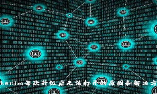 Tokenim每次升级后无法打开的原因和解决方案