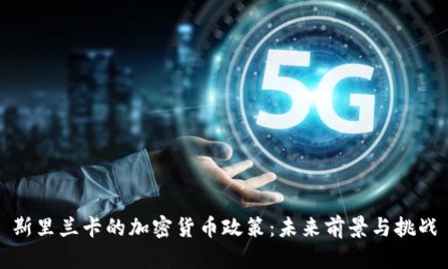 斯里兰卡的加密货币政策：未来前景与挑战