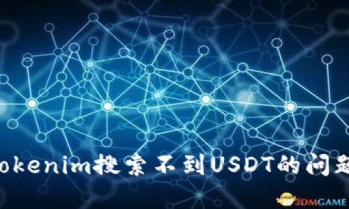 如何解决Tokenim搜索不到USDT的问题：全面指南