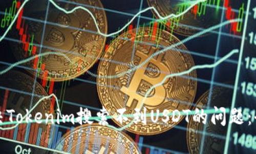 如何解决Tokenim搜索不到USDT的问题：全面指南