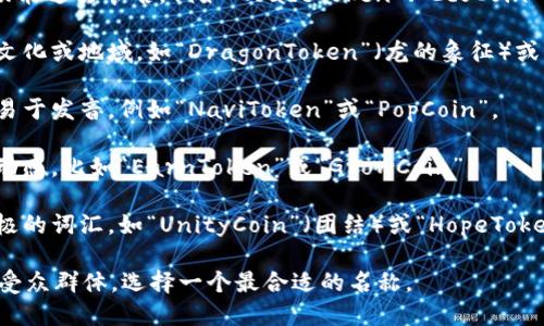 为您的Tokenim命名可以考虑以下几个方面，确保它既具有识别性，又能反映其特点和目的。以下是一些建议：

1. **反映功能**：根据Tokenim的功能进行命名，例如“TradeToken”、“EcoCoin”等。
  
2. **文化或地域特色**：结合本地文化或地域，如“DragonToken”（龙的象征）或“SilkRoadCoin”（丝绸之路的历史）。

3. **简洁易记**：名称应该简短且易于发音，例如“NaviToken”或“PopCoin”。

4. **加入动词**：可以用动词增加动感，比如“EarnToken”或“GrowCoin”。

5. **寓意美好**：选择一些寓意积极的词汇，如“UnityCoin”（团结）或“HopeToken”（希望）。

可思考您的Tokenim具体的目标和受众群体，选择一个最合适的名称。