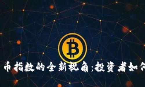 2023年加密货币指数的全新视角：投资者如何把握市场趋势