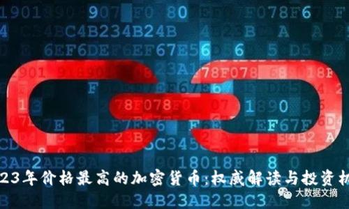 2023年价格最高的加密货币：权威解读与投资机遇