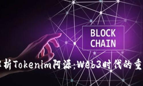 深入解析Tokenim阿源：Web3时代的重要一员