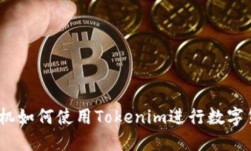 : 华为手机如何使用Tokenim进行数字货币交易？