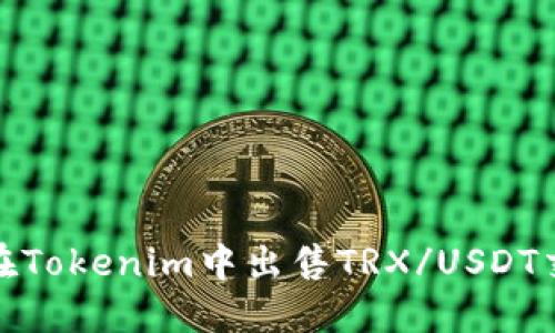 如何在Tokenim中出售TRX/USDT交易对