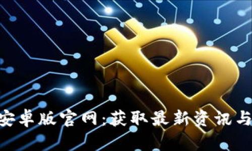 Tokenim安卓版官网：获取最新资讯与下载说明