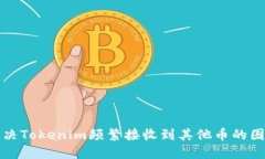 解决Tokenim频繁接收到其他币的困扰