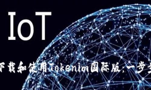 如何下载和使用Tokenim国际版：一步步指南