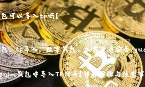 疑问  
tokenim钱包可以导入tp吗？  
/疑问

关键词:  
tokenim钱包, tp导入, 数字钱包, 加密货币安全/guanjianci  

:  
如何在tokenim钱包中导入TP代币？详解步骤与注意事项