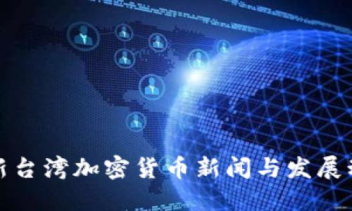 最新台湾加密货币新闻与发展动态