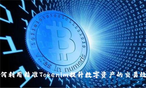 如何利用精准Tokenim提升数字资产的交易效率
