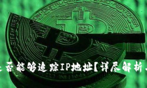 TokenIM是否能够追踪IP地址？详尽解析与实践应用