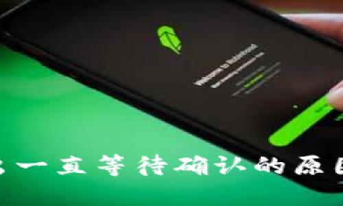 Tokenim转出一直等待确认的原因及解决方法