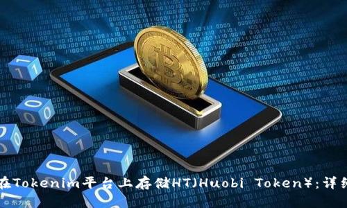 如何在Tokenim平台上存储HT（Huobi Token）：详细指南