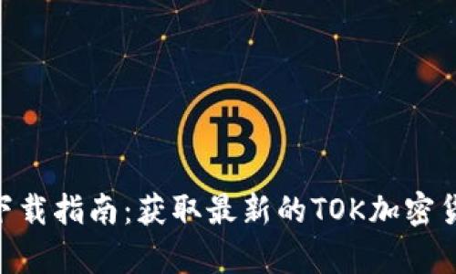 Tokenim下载指南：获取最新的TOK加密货币客户端