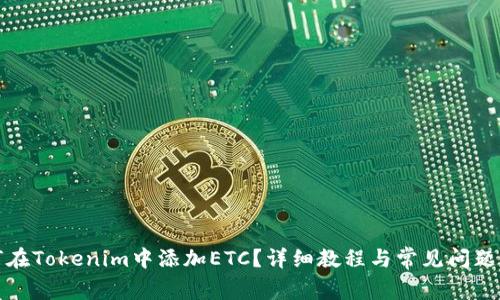 如何在Tokenim中添加ETC？详细教程与常见问题解答