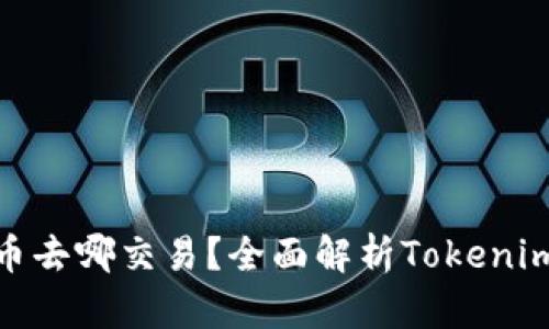 Tokenim里的币去哪交易？全面解析Tokenim及其交易平台