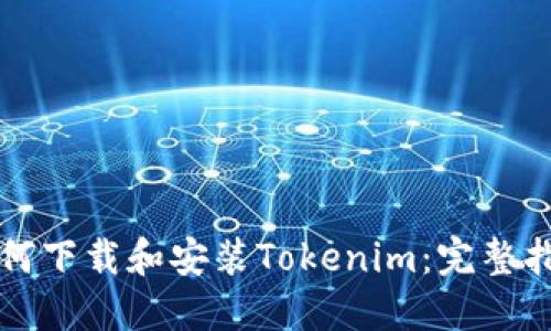 如何下载和安装Tokenim：完整指南