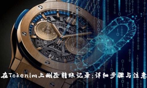 如何在Tokenim上删除转账记录：详细步骤与注意事项
