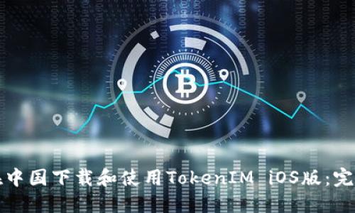 如何在中国下载和使用TokenIM iOS版：完整指南