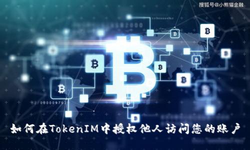 如何在TokenIM中授权他人访问您的账户
