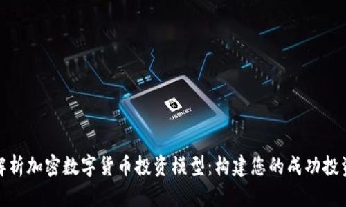 全面解析加密数字货币投资模型：构建您的成功投资策略