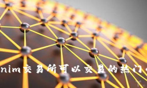 2023年Tokenim交易所可以交易的热门币种全面解析