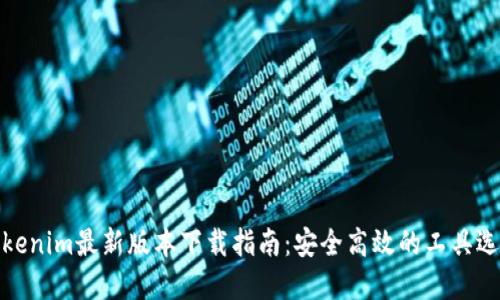tokenim最新版本下载指南：安全高效的工具选择