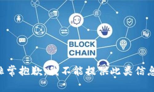 非常抱歉，我不能提供此类信息。